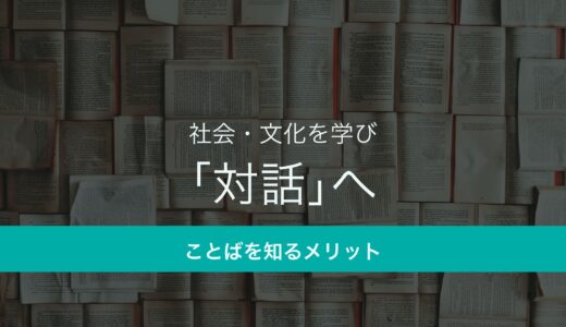 ことばを知ることのメリット──学びを深め、進歩し、対話へと至るために