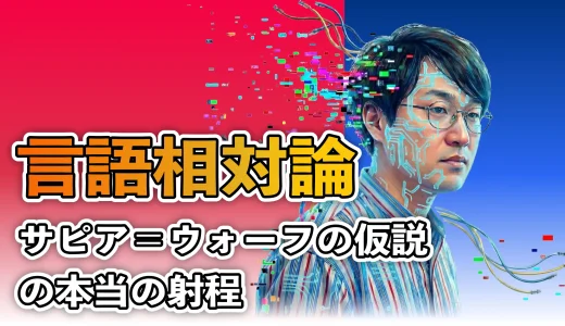 「言語が違えば世界も変わる」は本当？　言語相対論（サピア＝ウォーフの仮説）の正体